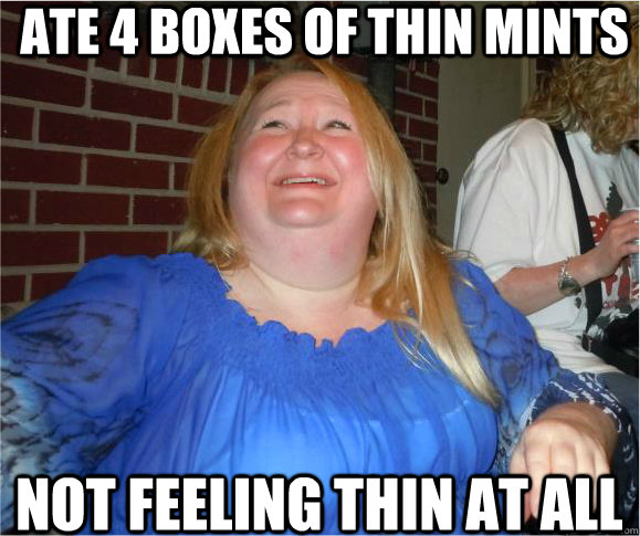 ate 4 boxes of thin mints not feeling thin at all - ate 4 boxes of thin mints not feeling thin at all  Jacked Up Jenn