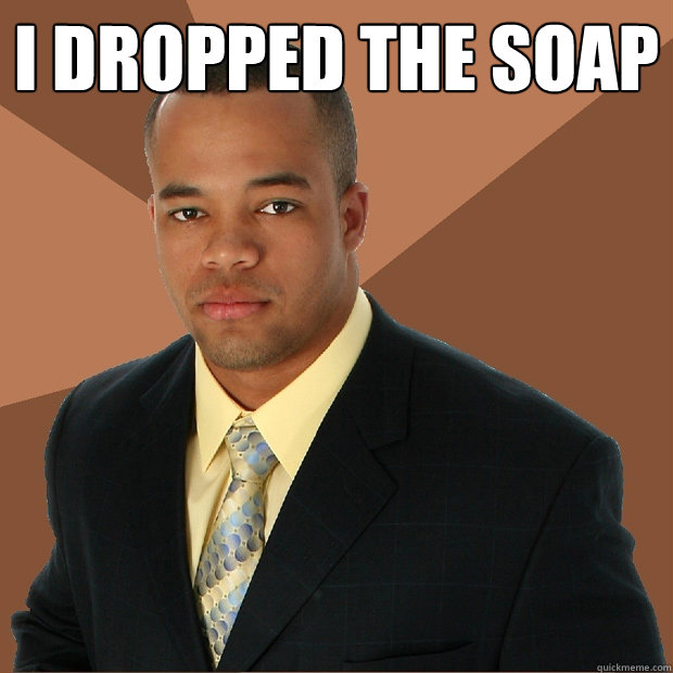 I Dropped THe Soap  - I Dropped THe Soap   Successful Black Man