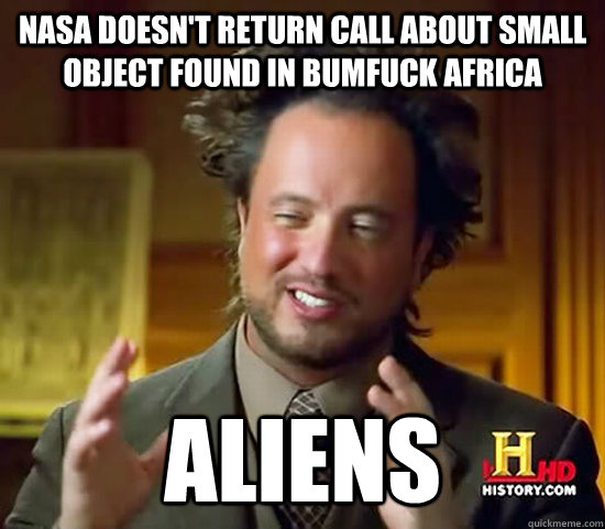 NASA doesn't return call about small object found in bumfuck Africa ALIENS  Ancient Aliens