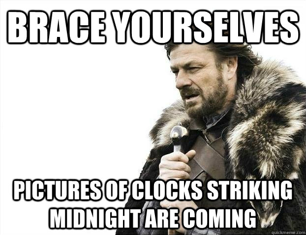 brace yourselves pictures of clocks striking midnight are coming - brace yourselves pictures of clocks striking midnight are coming  BRACEYOSELVES