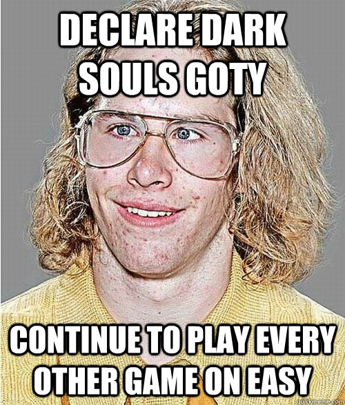 Declare Dark Souls GOTY Continue to play every other game on Easy  NeoGAF Asshole