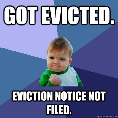 Got evicted. Eviction notice not filed. - Got evicted. Eviction notice not filed.  Success Kid