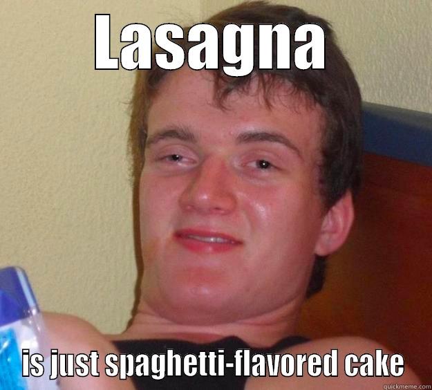 10 guy on lasagna - LASAGNA IS JUST SPAGHETTI-FLAVORED CAKE 10 Guy