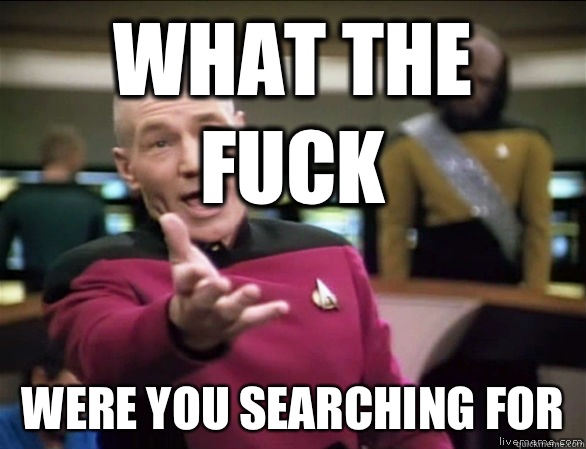 what the fuck Were you searching for - what the fuck Were you searching for  Annoyed Picard HD