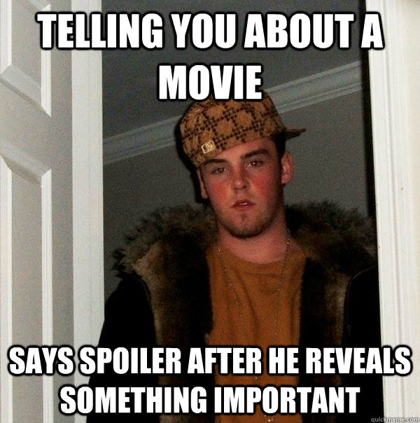 telling you about a movie says spoiler after he reveals something important - telling you about a movie says spoiler after he reveals something important  Scumbag Steve