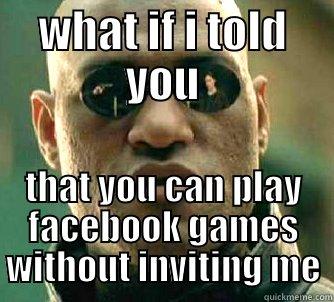 WHAT IF I TOLD YOU THAT YOU CAN PLAY FACEBOOK GAMES WITHOUT INVITING ME Matrix Morpheus