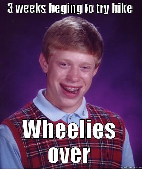 3 WEEKS BEGING TO TRY BIKE WHEELIES OVER Bad Luck Brian