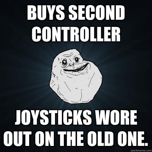 Buys second controller Joysticks wore out on the old one. - Buys second controller Joysticks wore out on the old one.  Forever Alone