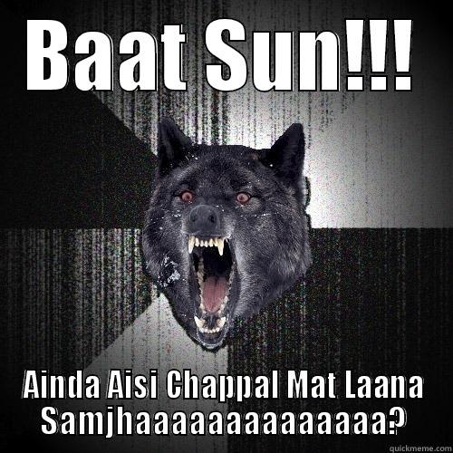 Chappal mat pehen - BAAT SUN!!! AINDA AISI CHAPPAL MAT LAANA SAMJHAAAAAAAAAAAAAA? Insanity Wolf