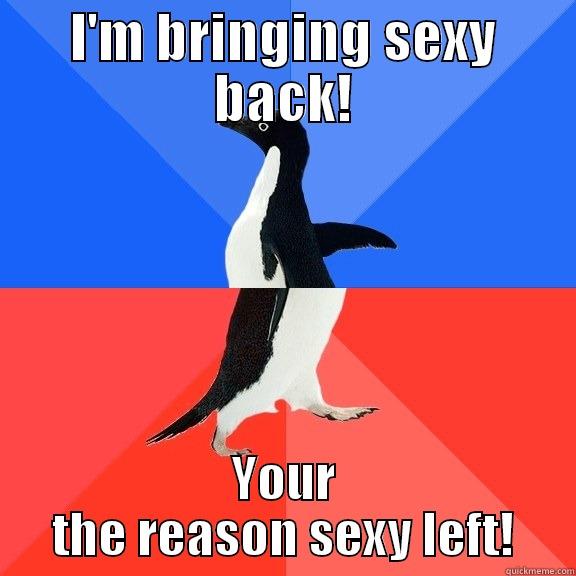 I'M BRINGING SEXY BACK! YOUR THE REASON SEXY LEFT! Socially Awkward Awesome Penguin