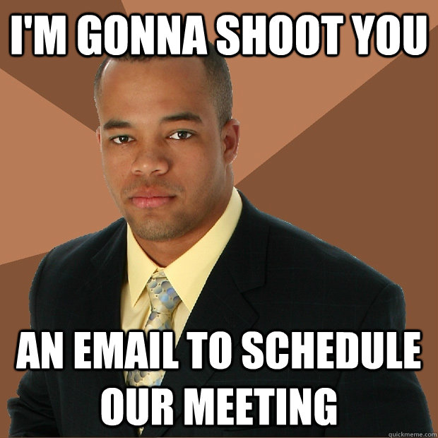 I'm gonna shoot you an email to schedule our meeting - I'm gonna shoot you an email to schedule our meeting  Successful Black Man