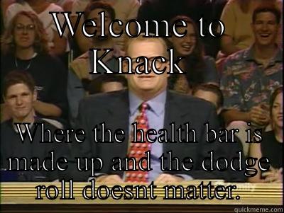 Knack  - WELCOME TO KNACK WHERE THE HEALTH BAR IS MADE UP AND THE DODGE ROLL DOESNT MATTER. Its time to play drew carey