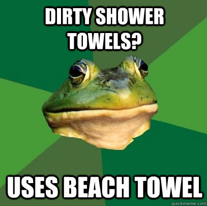 Dirty shower towels? Uses beach towel  Foul Bachelor Frog