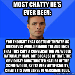 You thought that costume theater as ourselves would remind the audience that this isn't a conversation we would naturally have, but because of that, the obviously constructed nature of the scene would, by its very artificiality, create its own sense of ve - You thought that costume theater as ourselves would remind the audience that this isn't a conversation we would naturally have, but because of that, the obviously constructed nature of the scene would, by its very artificiality, create its own sense of ve  Socially Awkward Darcy