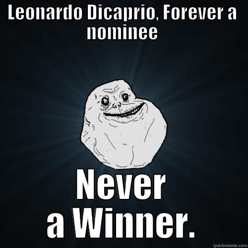 LEONARDO DICAPRIO, FOREVER A NOMINEE NEVER A WINNER. Forever Alone