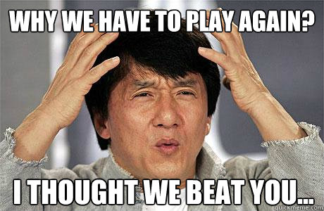 Why we have to play again? I thought we beat you...  EPIC JACKIE CHAN