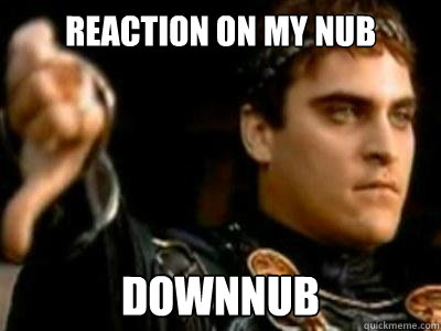 Reaction On My Nub Downnub  Downvoting Roman