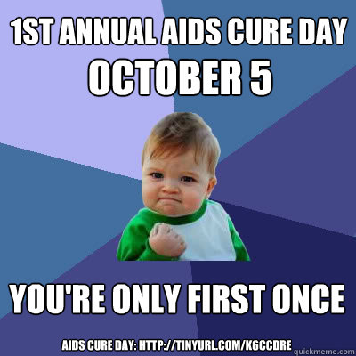 1st ANNUAL AIDS CURE DAY October 5 You're only first once AIDS CURE DAY: http://tinyurl.com/k6ccdre
  Success Baby