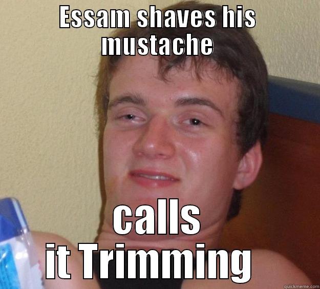 ESSAM SHAVES HIS MUSTACHE CALLS IT TRIMMING   10 Guy