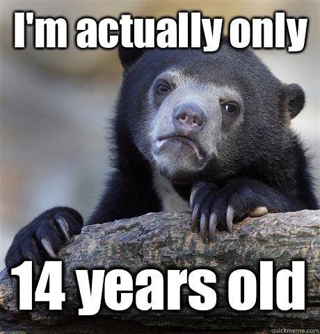 I'm actually only 14 years old - I'm actually only 14 years old  Confession Bear