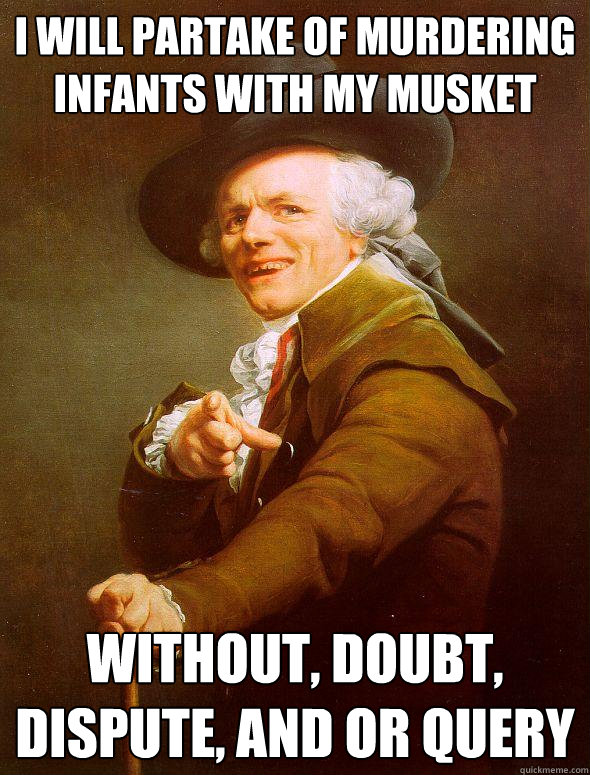 I will partake of murdering infants with my musket without, doubt, dispute, and or query  Joseph Ducreux