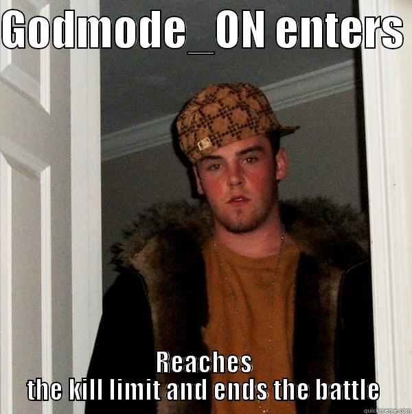 GODMODE_ON ENTERS  REACHES THE KILL LIMIT AND ENDS THE BATTLE Scumbag Steve