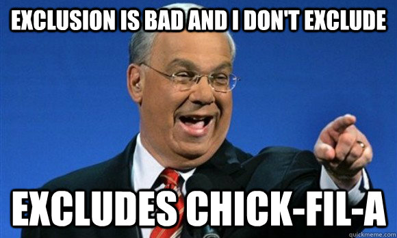 exclusion is bad and i don't exclude excludes chick-fil-a   Confused Menino