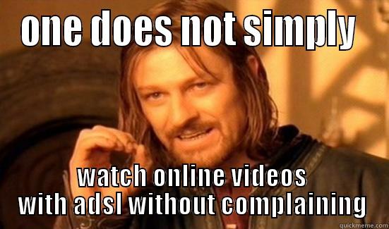 ONE DOES NOT SIMPLY  WATCH ONLINE VIDEOS WITH ADSL WITHOUT COMPLAINING Boromir