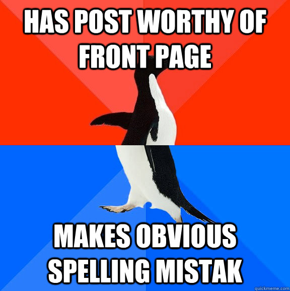 Has post worthy of front page makes obvious spelling mistak  Socially Awesome Awkward Penguin