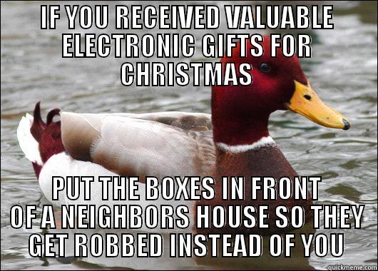 IF YOU RECEIVED VALUABLE ELECTRONIC GIFTS FOR CHRISTMAS PUT THE BOXES IN FRONT OF A NEIGHBORS HOUSE SO THEY GET ROBBED INSTEAD OF YOU Malicious Advice Mallard