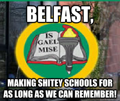 Belfast, Making shitey schools for as long as we can remember!  Belfast colaiste feirste