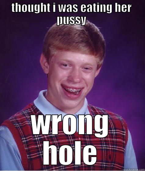 THOUGHT I WAS EATING HER PUSSY WRONG HOLE Bad Luck Brian