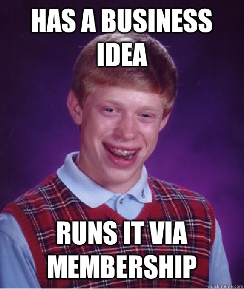 Has a business idea Runs it via membership  - Has a business idea Runs it via membership   Bad Luck Brian