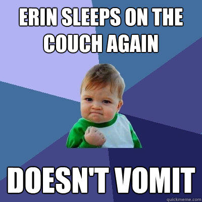 Erin sleeps on the couch again Doesn't vomit - Erin sleeps on the couch again Doesn't vomit  Success Kid