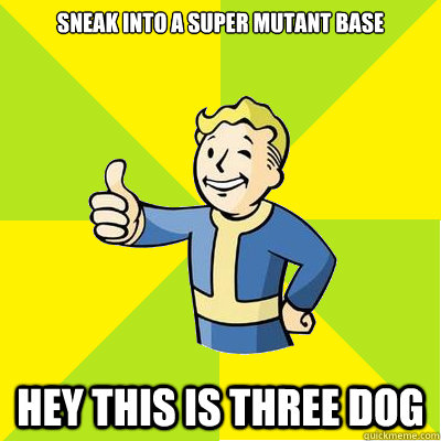 Sneak into a super mutant base HEY THIS IS THREE DOG  Fallout new vegas