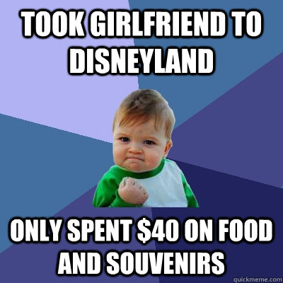 took girlfriend to disneyland only spent $40 on food and souvenirs - took girlfriend to disneyland only spent $40 on food and souvenirs  Success Kid