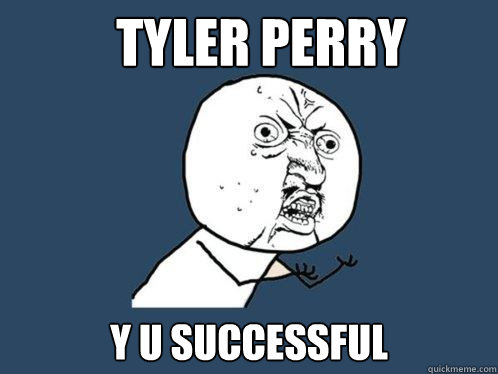 Tyler Perry y u successful  Y U No