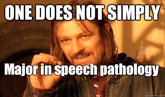 ONE DOES NOT SIMPLY Major in speech pathology  - ONE DOES NOT SIMPLY Major in speech pathology   One Does Not Simply