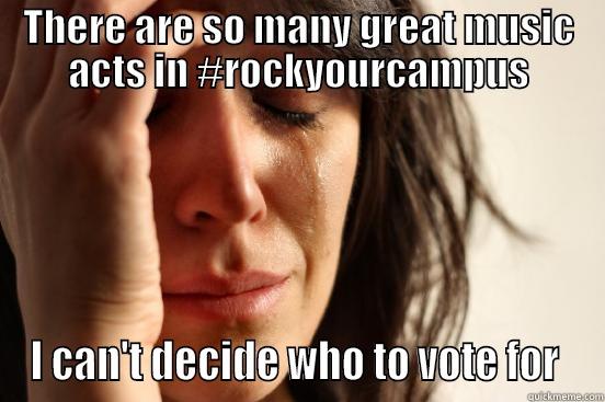 THERE ARE SO MANY GREAT MUSIC ACTS IN #ROCKYOURCAMPUS I CAN'T DECIDE WHO TO VOTE FOR  First World Problems