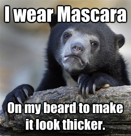 I wear Mascara  On my beard to make it look thicker. - I wear Mascara  On my beard to make it look thicker.  Confession Bear