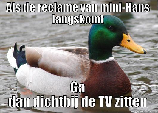 ALS DE RECLAME VAN MINI-HANS LANGSKOMT GA DAN DICHTBIJ DE TV ZITTEN Actual Advice Mallard