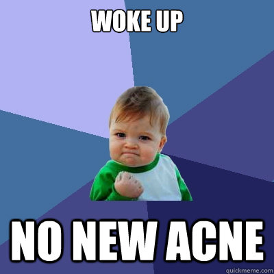 woke up no new acne  Success Kid