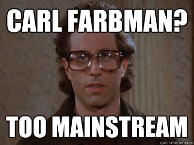 Carl Farbman? Too mainstream   