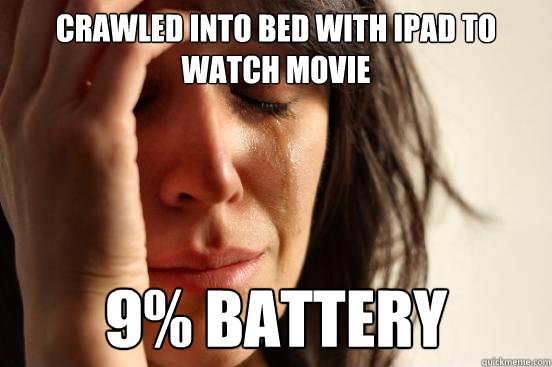 crawled into bed with ipad to watch movie 9% Battery  First World Problems