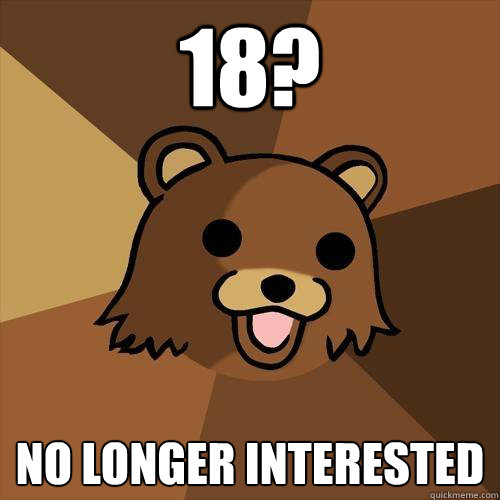 18? no longer interested   Pedobear