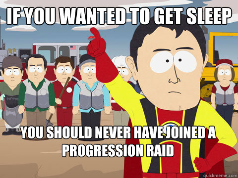If you wanted to get sleep You should never have joined a progression raid - If you wanted to get sleep You should never have joined a progression raid  Captain Hindsight