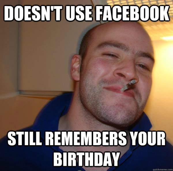 Doesn't use Facebook Still remembers your birthday - Doesn't use Facebook Still remembers your birthday  Misc