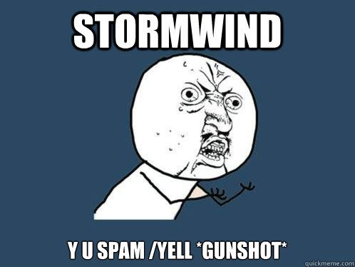 STORMWIND Y U SPAM /yell *gunshot*  Y U No