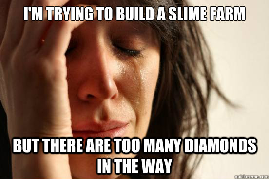 I'm trying to build a slime farm But there are too many diamonds in the way - I'm trying to build a slime farm But there are too many diamonds in the way  First World Problems