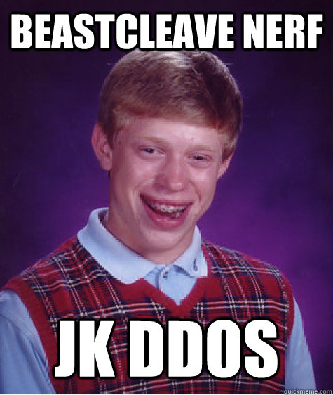 Beastcleave nerf jk ddos  Bad Luck Brian